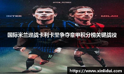 xc体育国际米兰迎战卡利卡里争夺意甲积分榜关键战役