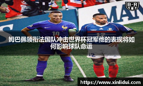 xc体育姆巴佩领衔法国队冲击世界杯冠军他的表现将如何影响球队命运